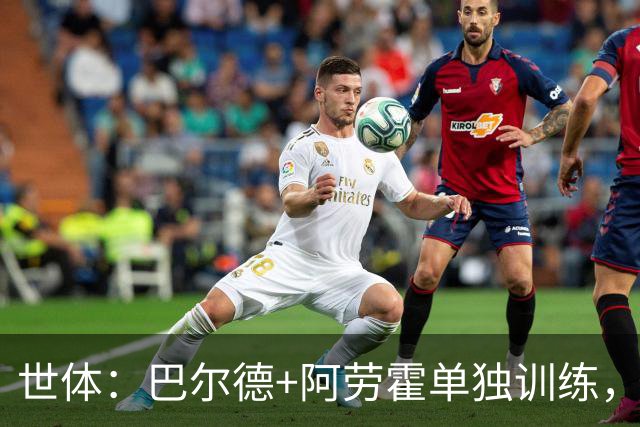 世体：巴尔德+阿劳霍单独训练，德容今日并未现身甘伯体育城
