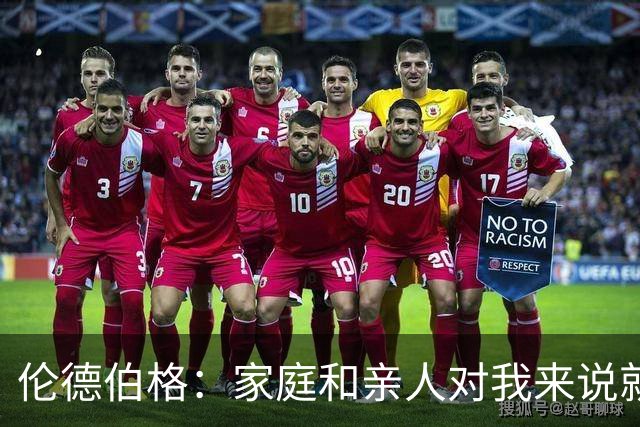 伦德伯格：家庭和亲人对我来说就是全部 感谢母亲一路走来的付出