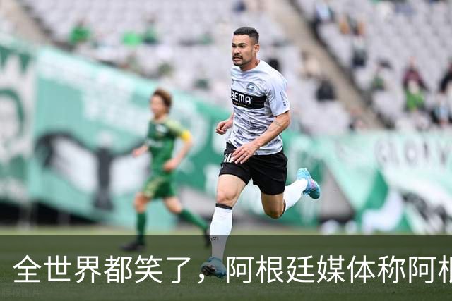 全世界都笑了，阿根廷媒体称阿根廷队“彬彬有礼、尊重对手”