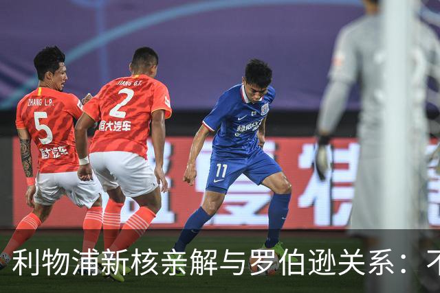 利物浦新核亲解与罗伯逊关系：不是不爱他，是他太激动了