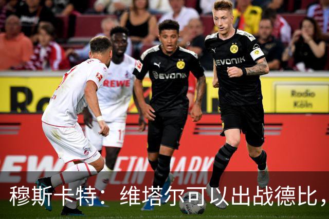 穆斯卡特：维塔尔可以出战德比，明天的比赛是一场战斗