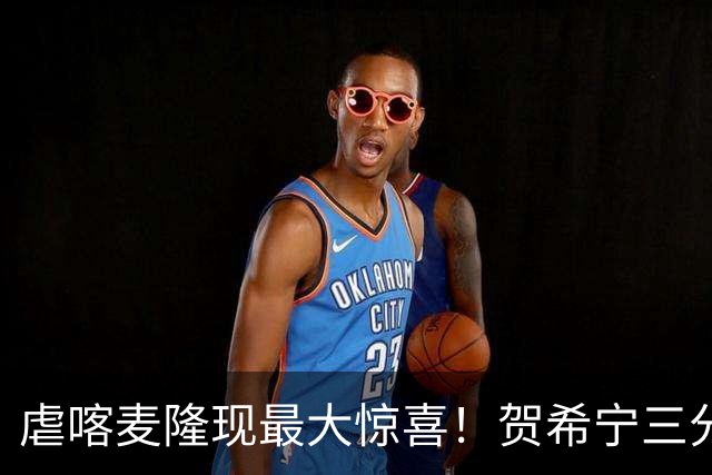 虐喀麦隆现最大惊喜！贺希宁三分7中4终于回暖，男篮太需要他了！