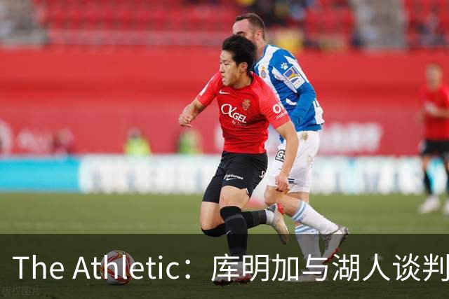 The Athletic：库明加与湖人谈判陷僵局，双方分歧重大